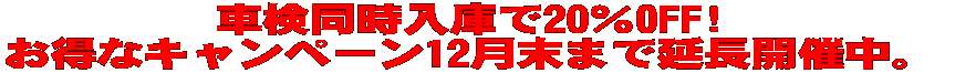 車検同時入庫で20%OFF! お得なキャンペーン12月末まで延長開催中。