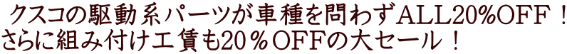  クスコの駆動系パーツが車種を問わずALL20%OFF！ さらに組み付け工賃も20％OFFの大セール！