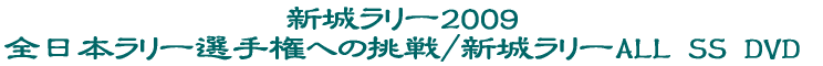 新城ラリー2009 全日本ラリー選手権への挑戦/新城ラリーALL SS DVD 